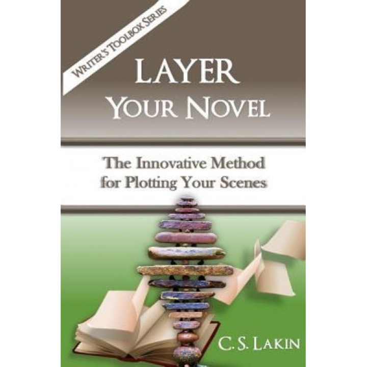 Layer Your Novel: The Innovative Method for Plotting Your Scenes, C. S. Lakin (Author)