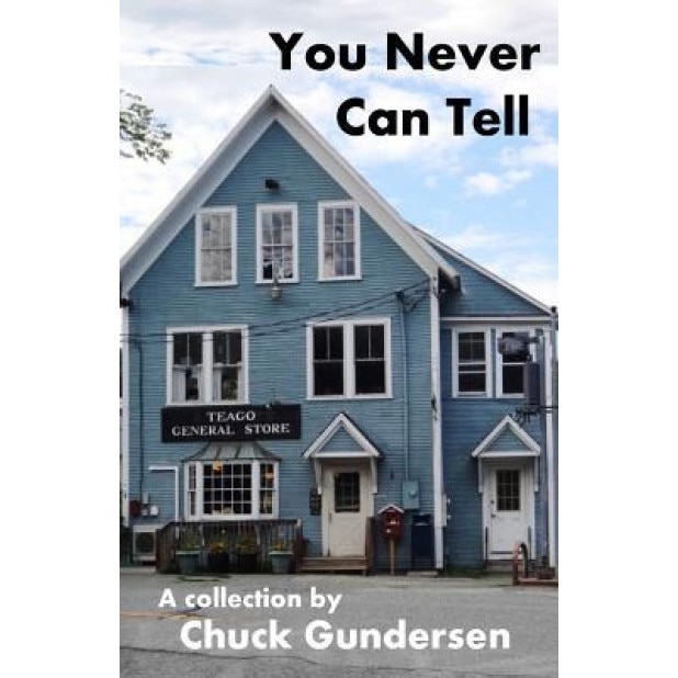 You Never Can Tell: A Collection of Tales, Fact, Fancy, Fiction and Philosophy, Chuck Gundersen (Author)