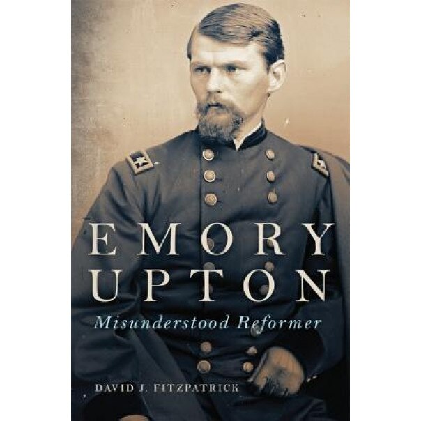 Emory Upton: Misunderstood Reformer, David J. Fitzpatrick (Author)