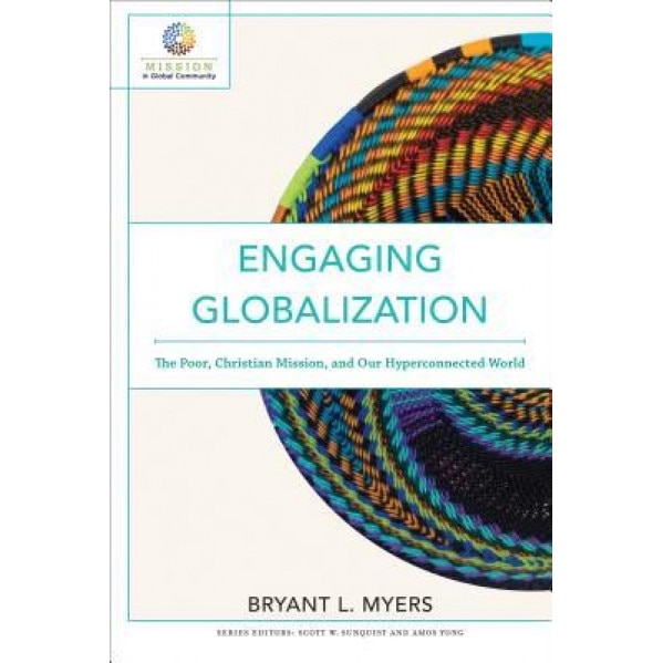 Engaging Globalization: The Poor, Christian Mission, and Our Hyperconnected World, Bryant L. Myers (Author)