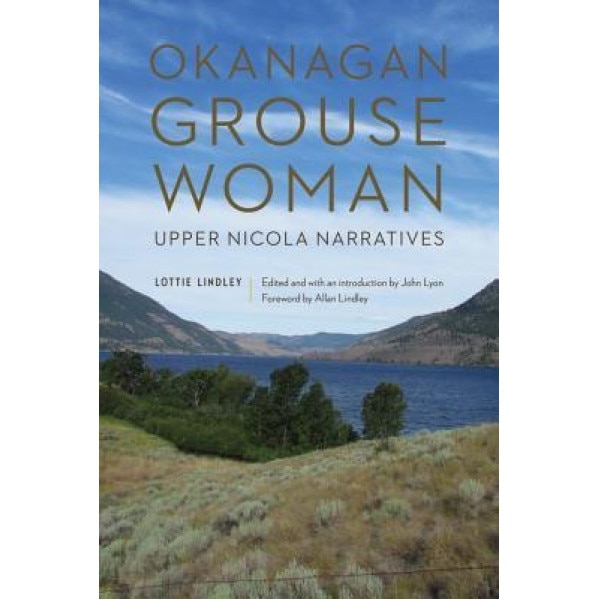 Okanagan Grouse Woman: Upper Nicola Narratives, Lottie Lindley (Author)