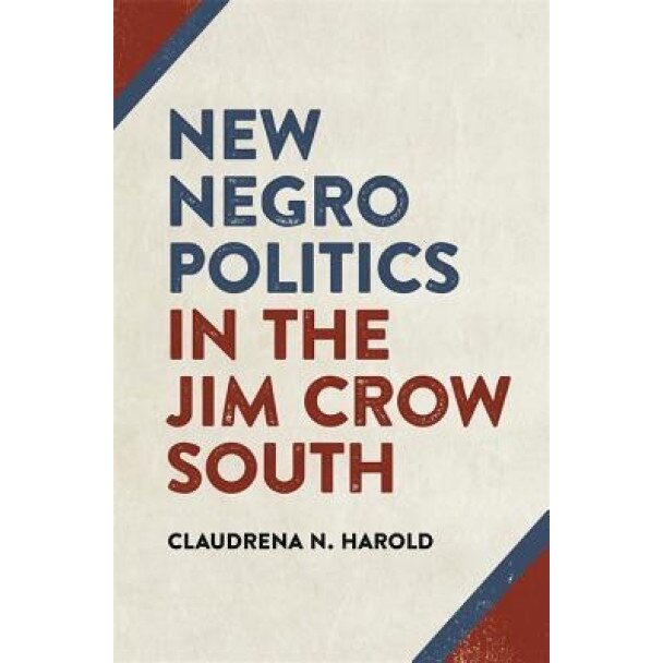 New Negro Politics in the Jim Crow South, Claudrena Harold (Author)