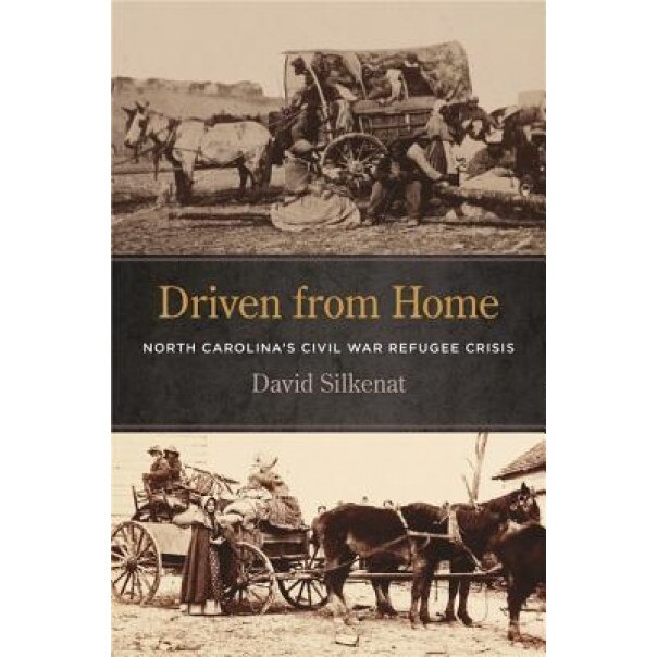 Driven from Home: North Carolina's Civil War Refugee Crisis, David Silkenat (Author)