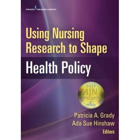Using Nursing Research to Shape Health Policy - Patricia A. Grady (Editor)