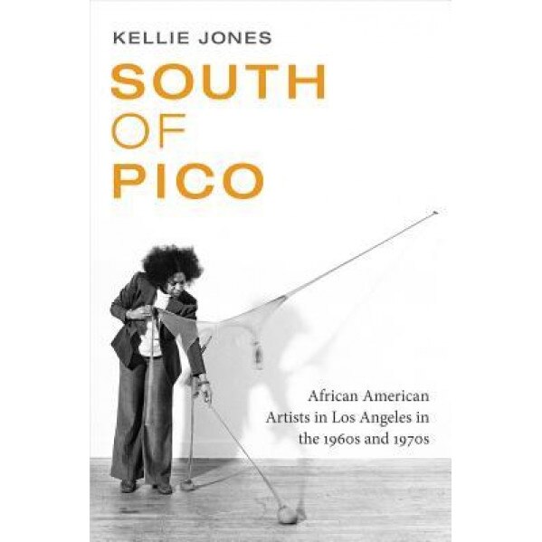 South of Pico: African American Artists in Los Angeles in the 1960s and 1970s, Kellie Jones (Author)
