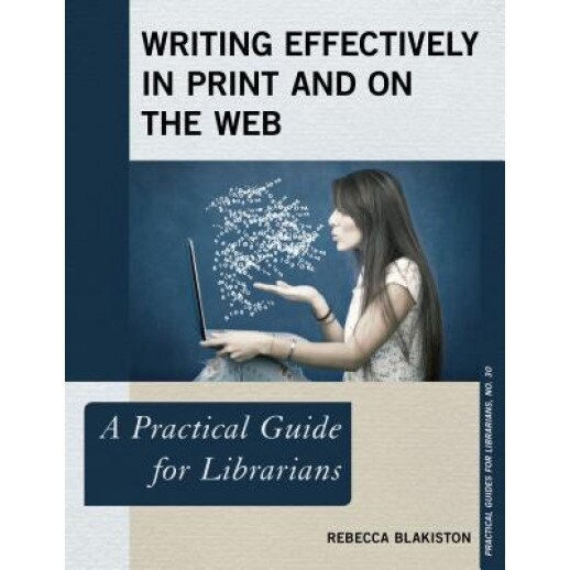 Writing Effectively in Print and on the Web: A Practical Guide for Librarians, Rebecca Blakiston (Author)