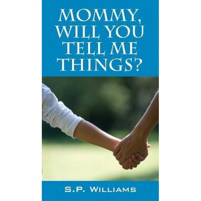 Mommy, Will You Tell Me Things?, S. P. Williams (Author)