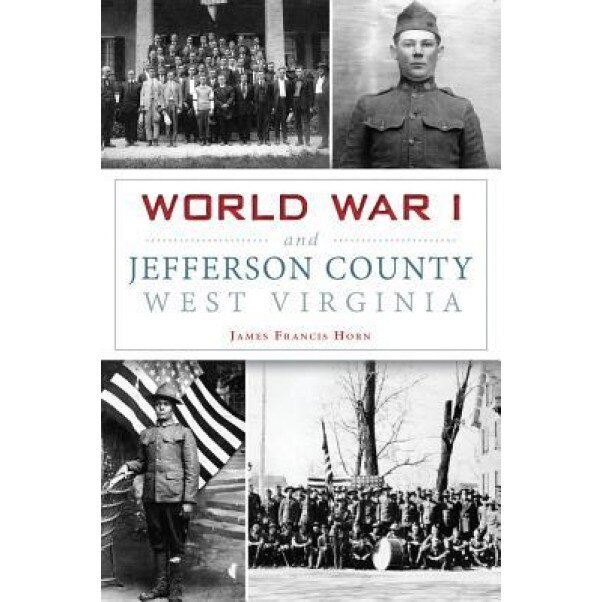 World War I and Jefferson County, West Virginia, James Francis Horn (Author)