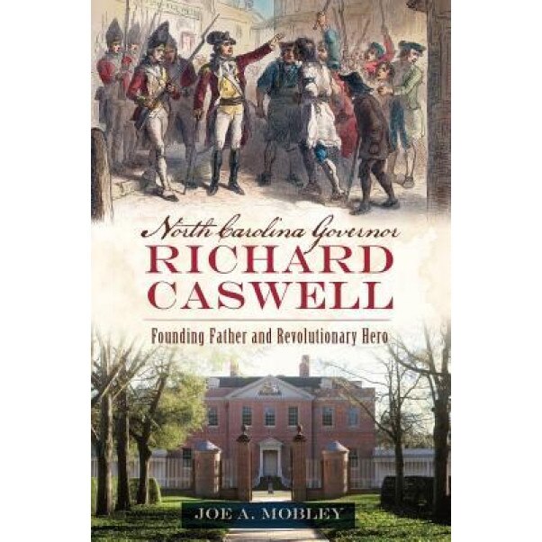 North Carolina Governor Richard Caswell: Founding Father and Revolutionary Hero, Joe A. Mobley (Author)