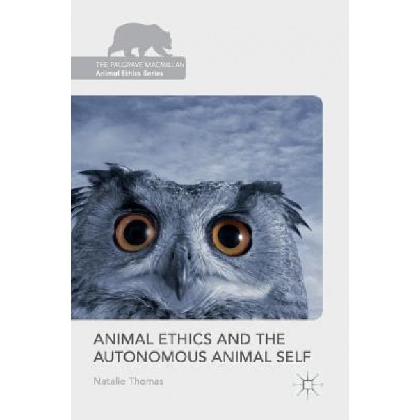 Animal Ethics and the Autonomous Animal Self, Natalie Thomas (Author)