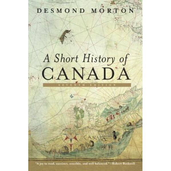 A Short History of Canada: Seventh Edition, Desmond Morton (Author)