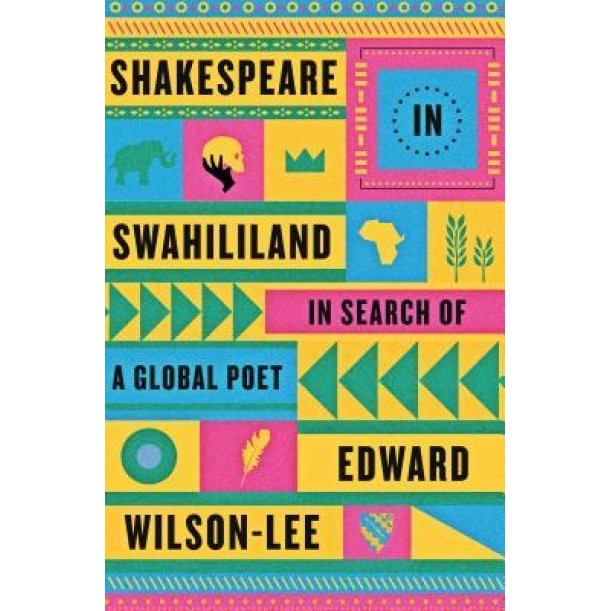 Shakespeare in Swahililand: In Search of a Global Poet, Edward Wilson-Lee (Author)