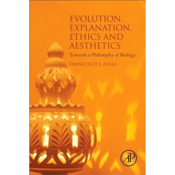 Evolution, Explanation, Ethics and Aesthetics: Towards a Philosophy of Biology, Francisco J. Ayala (Author)