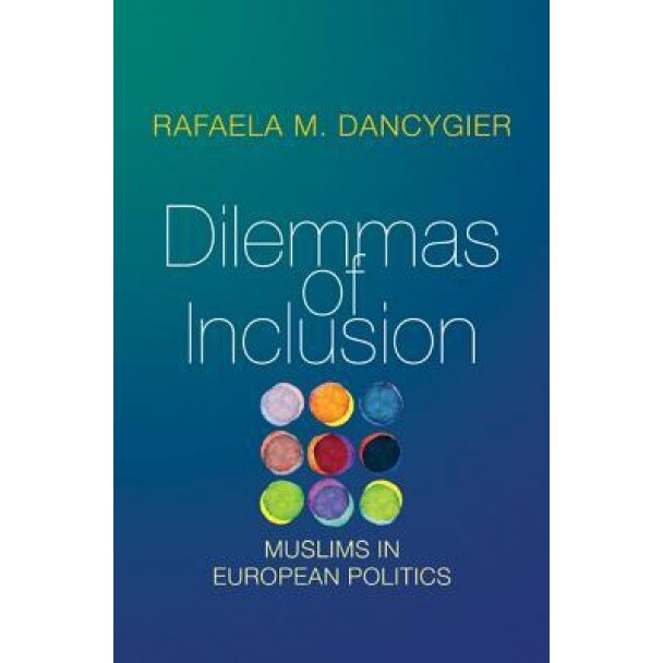 Dilemmas of Inclusion: Muslims in European Politics, Rafaela M. Dancygier (Author)