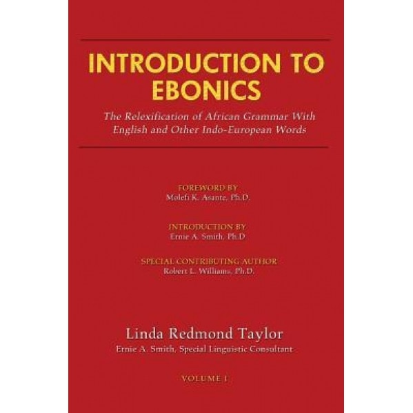 Introduction to Ebonics: The Relexification of African Grammar with English and Other Indo-European Words, Linda R. Taylor (Author)