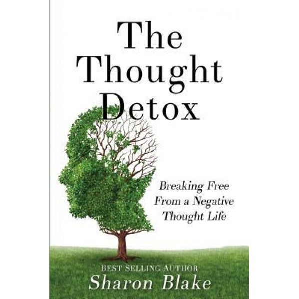 The Thought Detox: Breaking Free from a Negative Thought Life, Sharon Blake (Author)