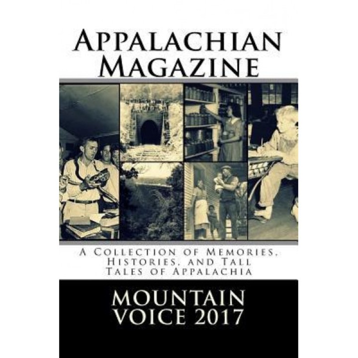 Appalachian Magazine's Mountain Voice: 2017: A Collection of Memories, Histories, and Tall Tales of Appalachia, Appalachian Magazine (Author)