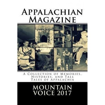 Appalachian Magazine's Mountain Voice: 2017: A Collection of Memories, Histories, and Tall Tales of Appalachia, Appalachian Magazine (Author) Appalachian Magazine's Mountain Voice: 2017: A Collection of Memories, Histories, and Tall Tales of Appalachia, Appalachian Magazine (Author)
