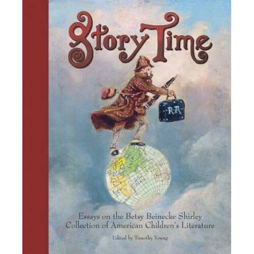 Story Time: Essays on the Betsy Beinecke Shirley Collection of American Children's Literature, Timothy Young (Editor)