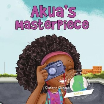 Girl to the World: Akua's Masterpiece, Oladoyin Oladapo (Author) Girl to the World: Akua's Masterpiece, Oladoyin Oladapo (Author)