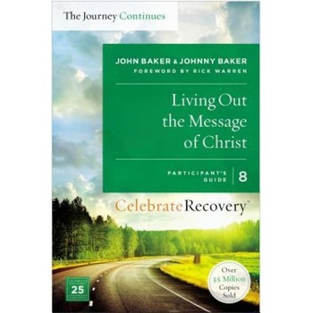 Living Out the Message of Christ: The Journey Continues, Participant's Guide 8: A Recovery Program Based on Eight Principles from the Beatitudes, John Baker (Author) Living Out the Message of Christ: The Journey Continues, Participant's Guide 8: A Recovery Program Based on Eight Principles from the Beatitudes, John Baker (Author)
