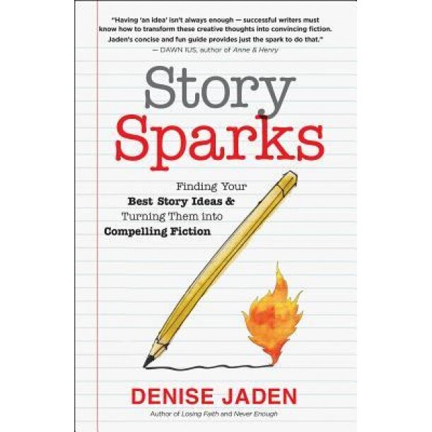 Story Sparks: Finding Your Best Story Ideas and Turning Them Into Compelling Fiction,