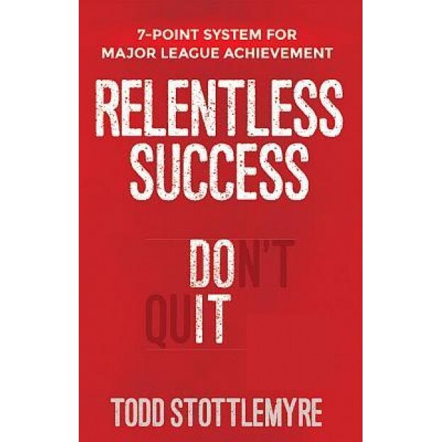 Relentless Success: 7-Point System for Major League Achievement, Todd Stottlemyre (Author)
