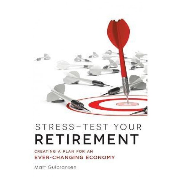 Stress-Test Your Retirement: Creating a Plan for an Ever-Changing Economy - Matt Gulbransen (Author)