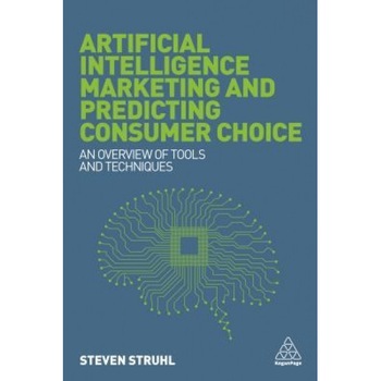Artificial Intelligence Marketing and Predicting Consumer Choice: An Overview of Tools and Techniques - Steven Struhl (Author) Artificial Intelligence Marketing and Predicting Consumer Choice: An Overview of Tools and Techniques - Steven Struhl (Author)
