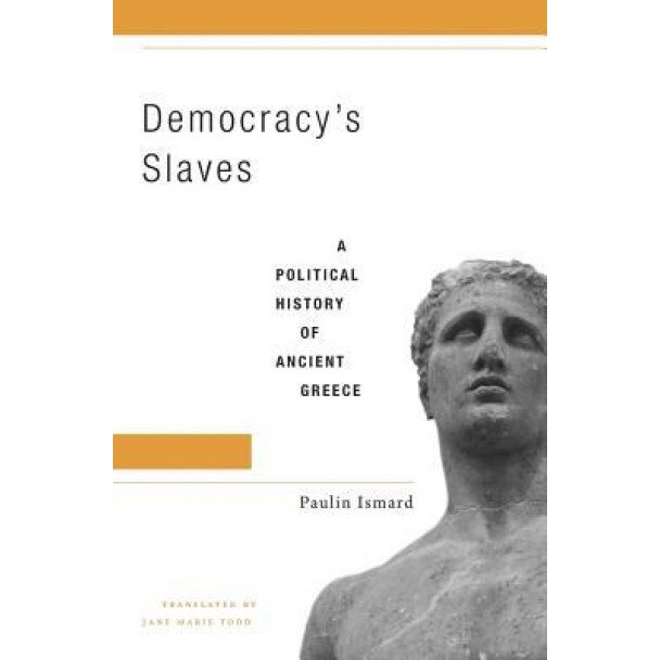 Democracy's Slaves: A Political History of Ancient Greece, Paulin Ismard (Author)