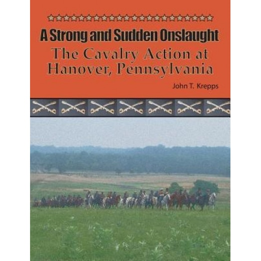 A Strong and Sudden Onslaught: The Cavalry Action at Hanover, Pennsylvania, John T. Krepps (Author)