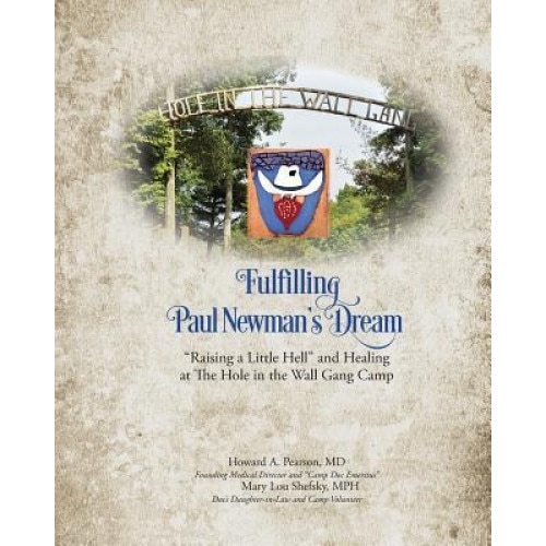 Fulfilling Paul Newman's Dream: Raising a Little Hell and Healing at the Hole in the Wall Gang Camp, Dr Howard Allen Pearson (Author)