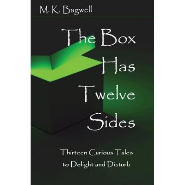 The Box Has Twelve Sides: Thirteen Curious Tales to Delight and Disturb, Mk Bagwell (Author)