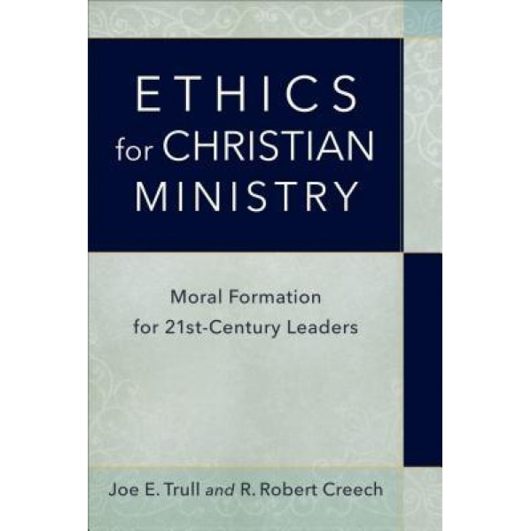 Ethics for Christian Ministry: Moral Formation for Twenty-First-Century Leaders, Joe E. Trull (Author)