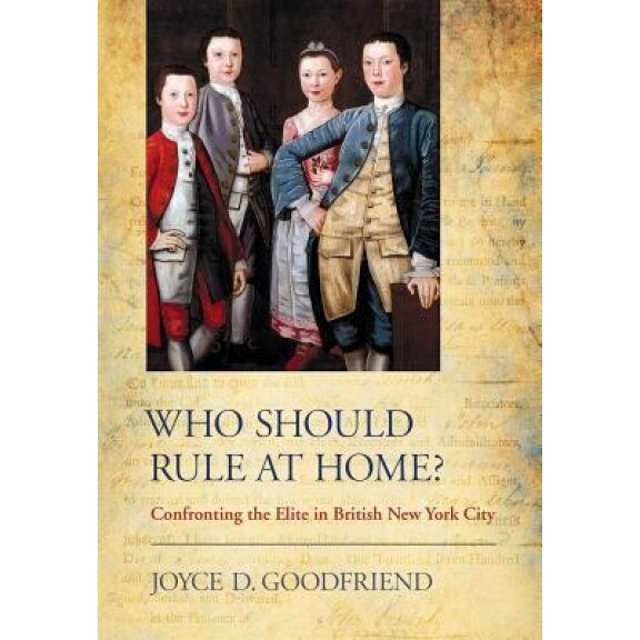 Who Should Rule at Home?: Confronting the Elite in British New York City, Joyce D. Goodfriend (Author)
