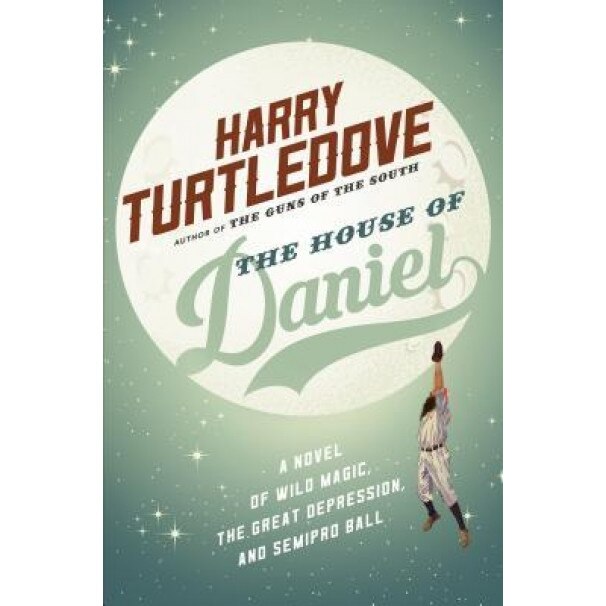 The House of Daniel: A Novel of Wild Magic, the Great Depression, and Semipro Ball, Harry Turtledove (Author)
