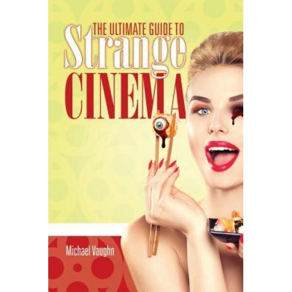 The Ultimate Guide to Strange Cinema, Michael Vaughn (Author)