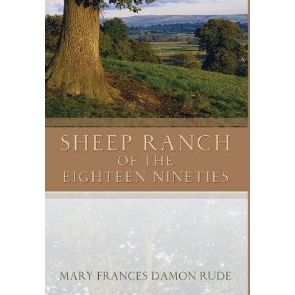 Sheep Ranch of the Eighteen Nineties, Mary Frances Damon Rude (Author)