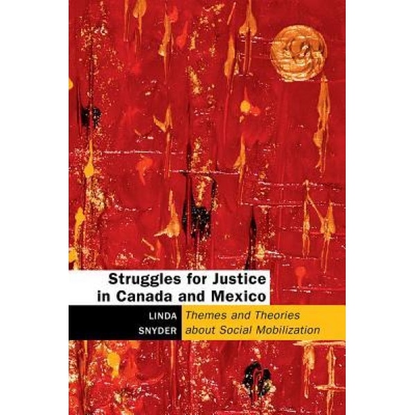 Struggles for Justice in Canada and Mexico: Themes and Theories about Social Mobilization, Linda Snyder (Author)