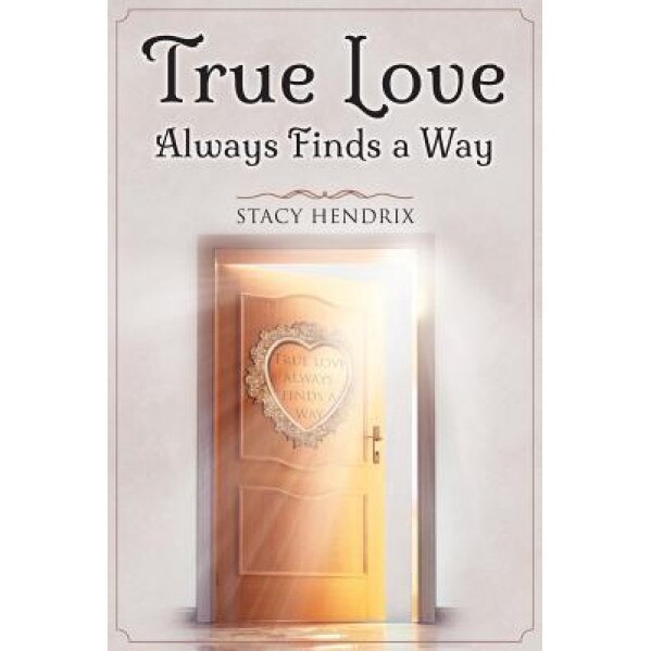 True Love Always Finds a Way, Stacy Hendrix (Author)