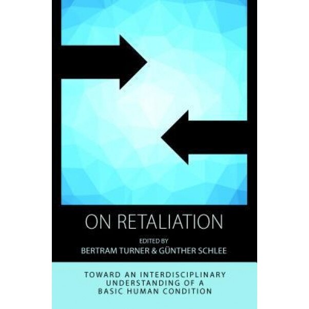 On Retaliation: Towards an Interdisciplinary Understanding of a Basic Human Condition, Bertram Turner (Editor)