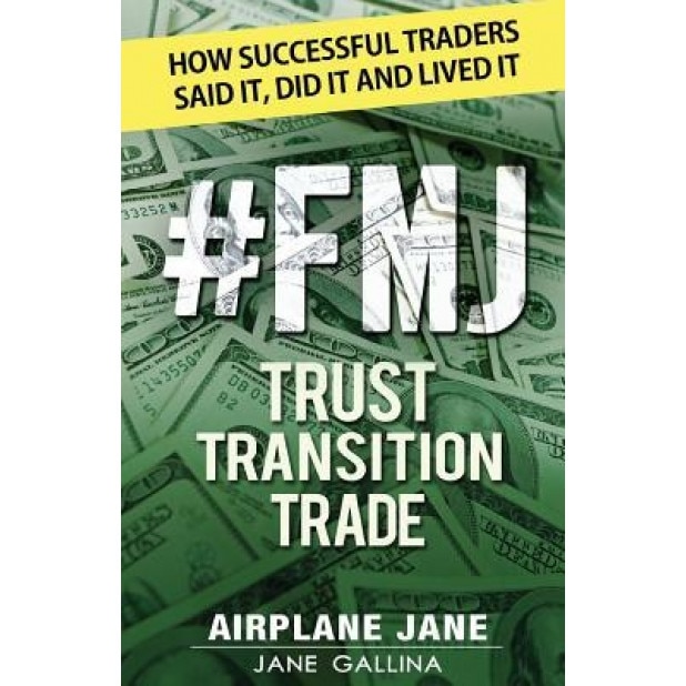 #Fmj Trust Transition Trade: How Successful Traders Said It, Did It and Lived It - Jane Gallina (Author)