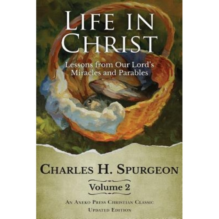 Life in Christ Vol 2: Lessons from Our Lord's Miracles and Parables, Charles H. Spurgeon (Author)