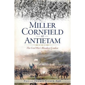 Miller Cornfield at Antietam: The Civil War's Bloodiest Combat, Phillip Thomas Tucker (Author) Miller Cornfield at Antietam: The Civil War's Bloodiest Combat, Phillip Thomas Tucker (Author)