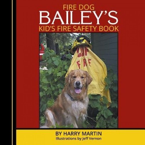 Fire Dog Bailey's Kid's Fire Safety Book, Harry Martin (Author)