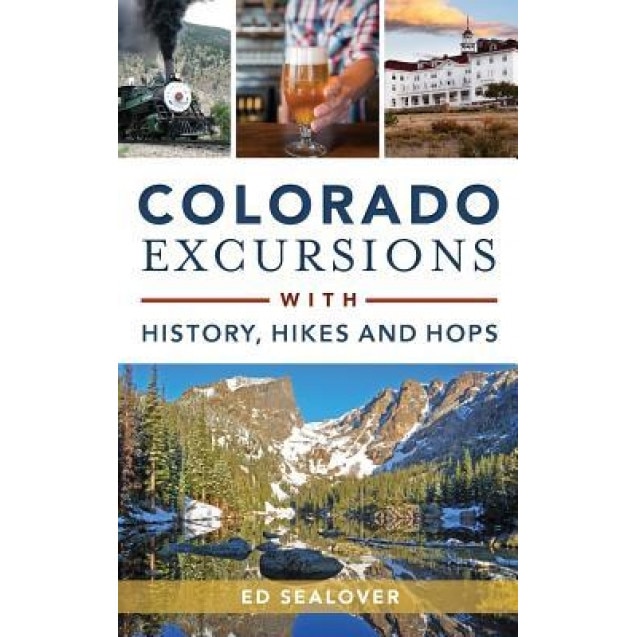 Colorado Excursions with History, Hikes and Hops, Ed Sealover (Author)