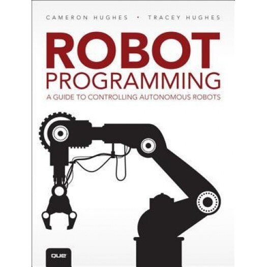 Robot Programming: A Guide to Controlling Autonomous Robots, Cameron Hughes (Author)