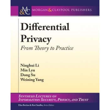 Differential Privacy: From Theory to Practice, Ninghui Li (Author) Differential Privacy: From Theory to Practice, Ninghui Li (Author)