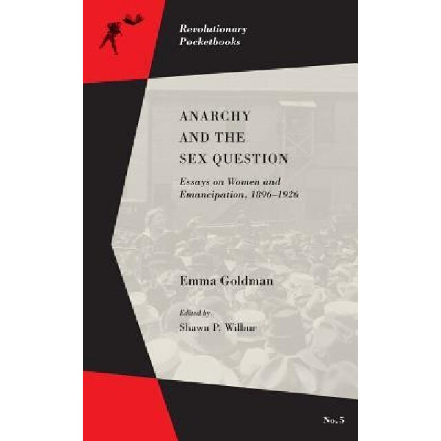 Anarchy and the Sex Question: Essays on Women and Emancipation, 1896-1917, Emma Goldman (Author)