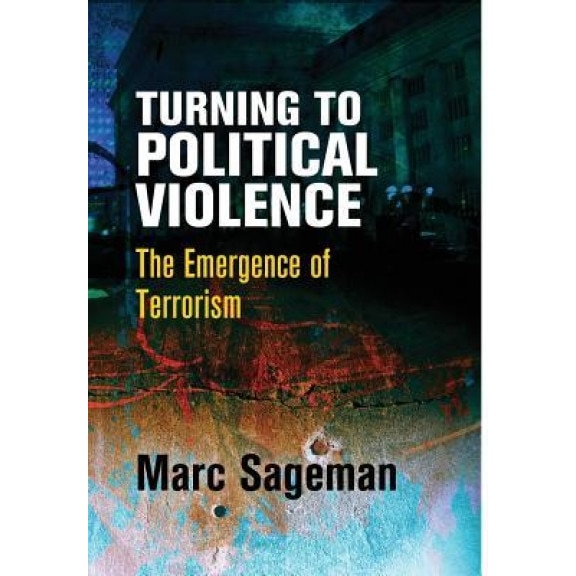 Turning to Political Violence: The Emergence of Terrorism, Marc Sageman (Author)